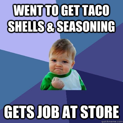 Went to get Taco Shells & Seasoning Gets Job at Store  Success Kid