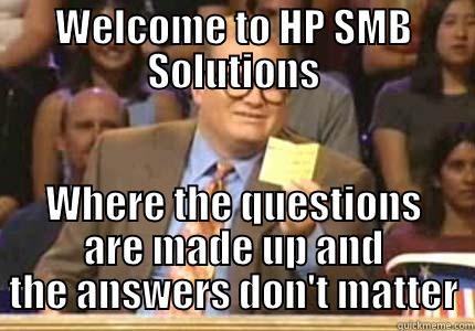 WELCOME TO HP SMB SOLUTIONS WHERE THE QUESTIONS ARE MADE UP AND THE ANSWERS DON'T MATTER Whose Line