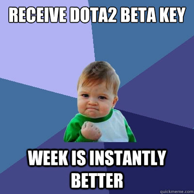 Receive Dota2 beta key week is instantly better  Success Kid