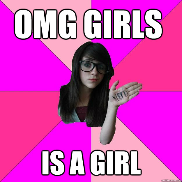 OMG girls rule is a girl  Idiot Nerd Girl