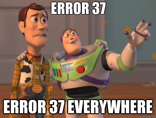 Error 37 Error 37 everywhere - Error 37 Error 37 everywhere  Toy Story