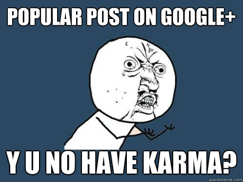 Popular post on Google+ y u no have karma?  Y U No