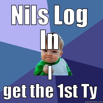 ty meme - NILS LOG IN I GET THE 1ST TY Success Kid