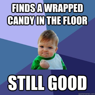 finds a wrapped candy in the floor still good  Success Kid