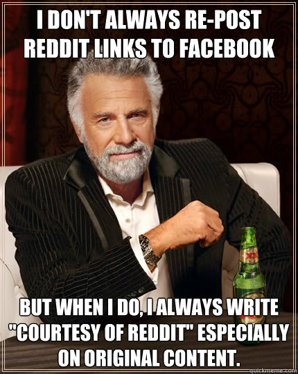 I don't always re-post reddit links to facebook but when i do, I always write 