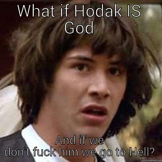 WHAT IF HODAK IS GOD AND IF WE DON'T FUCK HIM WE GO TO HELL? conspiracy keanu