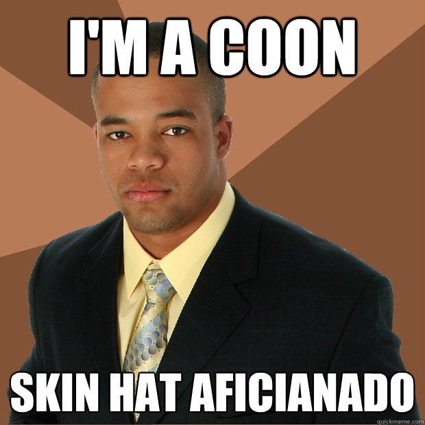 I'm a coon skin hat aficianado  Successful Black Man