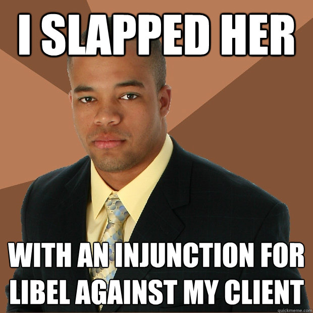 I SLAPPED HER WITH AN INJUNCTION FOR LIBEL AGAINST MY CLIENT  Successful Black Man