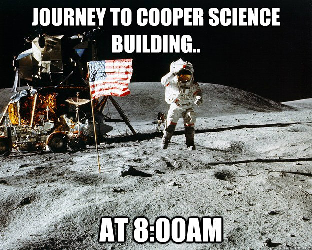 Journey to cooper science building.. at 8:00AM  Unimpressed Astronaut