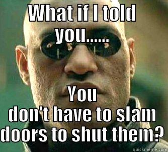 WHAT IF I TOLD YOU...... YOU DON'T HAVE TO SLAM DOORS TO SHUT THEM? Matrix Morpheus