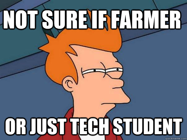 Not sure if farmer Or just Tech Student  Futurama Fry