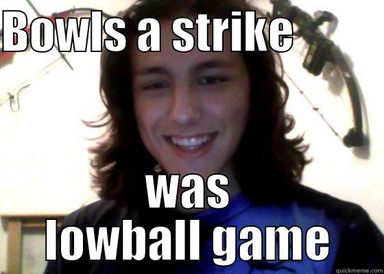 was lowball game - BOWLS A STRIKE           WAS LOWBALL GAME Misc