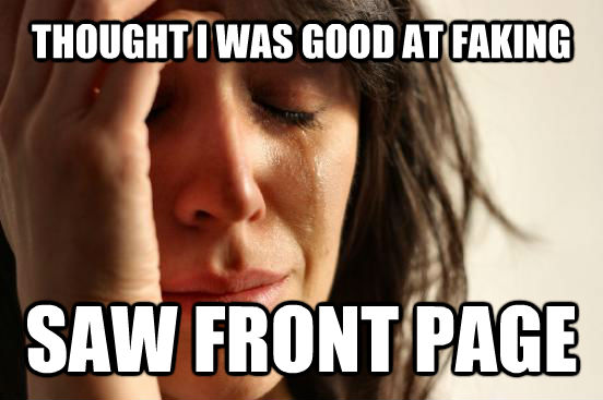 THOUGHT I WAS GOOD AT FAKING SAW FRONT PAGE - THOUGHT I WAS GOOD AT FAKING SAW FRONT PAGE  First World Problems