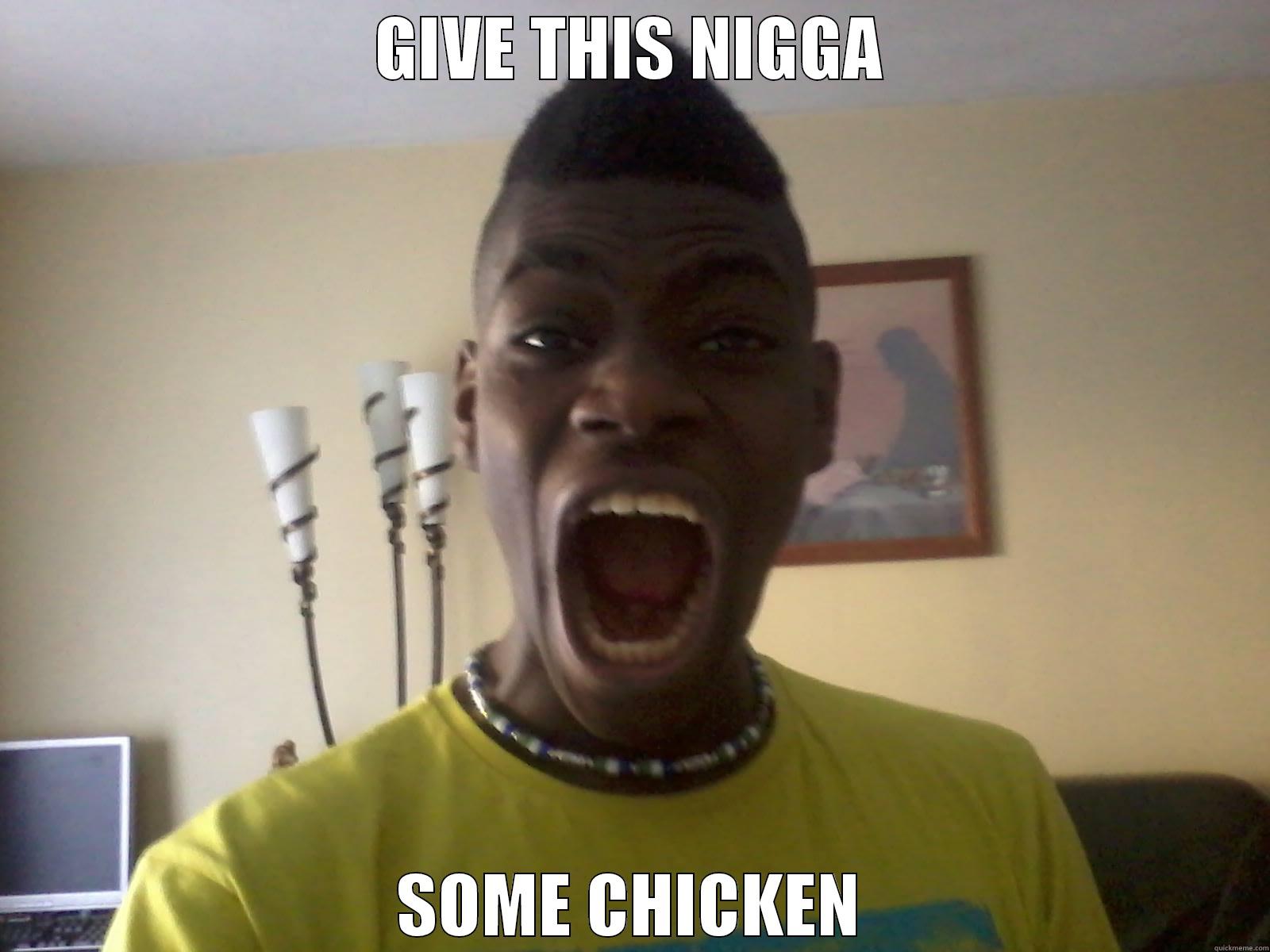 GIVE THIS NIGGA SOME CHICKEN Misc