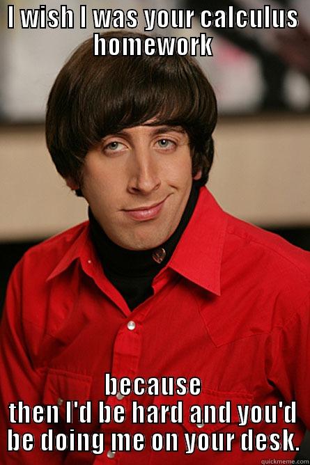 I WISH I WAS YOUR CALCULUS HOMEWORK BECAUSE THEN I'D BE HARD AND YOU'D BE DOING ME ON YOUR DESK. Pickup Line Scientist