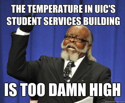 The temperature in UIC's Student Services Building is too damn high  Too Damn High