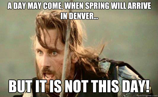 A Day May Come, When Spring Will Arrive In Denver... But it is not this day! Caption 3 goes here - A Day May Come, When Spring Will Arrive In Denver... But it is not this day! Caption 3 goes here  Aragorn
