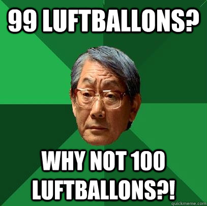 99 luftballons? why not 100 luftballons?!  High Expectations Asian Father