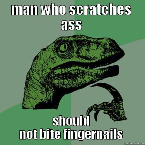 MAN WHO SCRATCHES ASS SHOULD NOT BITE FINGERNAILS Philosoraptor