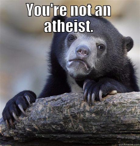 YOU'RE NOT AN ATHEIST.  Confession Bear