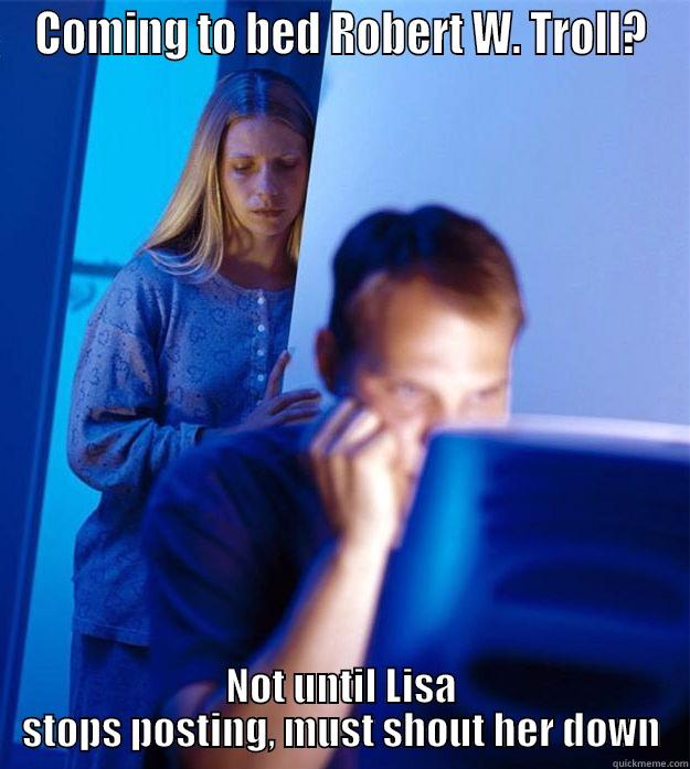 COMING TO BED ROBERT W. TROLL? NOT UNTIL LISA STOPS POSTING, MUST SHOUT HER DOWN Redditors Wife