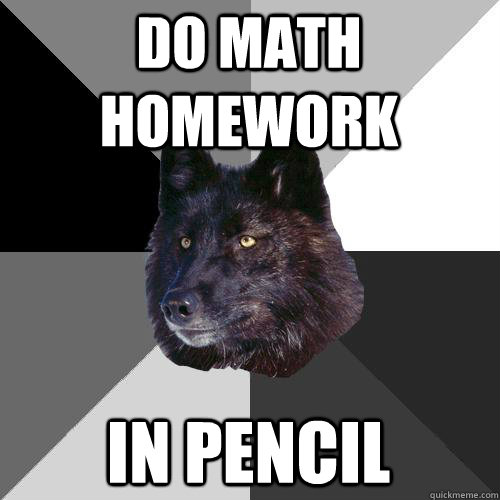 Do math homework in pencil  Sanity Wolf