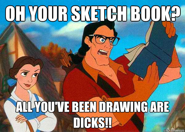 oh your sketch book? ALL YOU'VE BEEN DRAWING ARE DICKS!!  Hipster Gaston 2