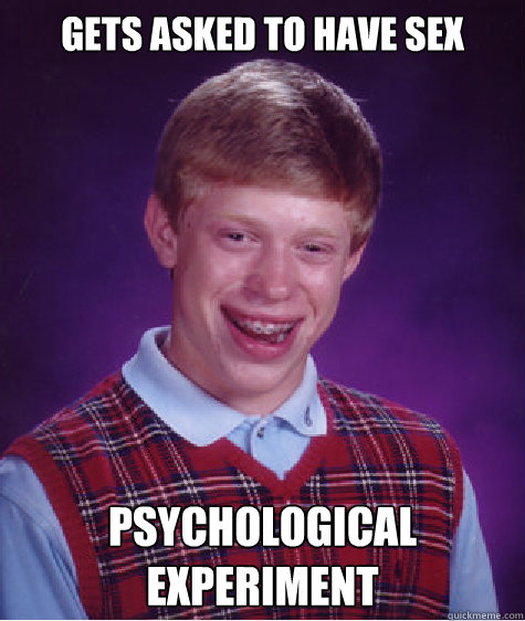 gets asked to have sex psychological experiment - gets asked to have sex psychological experiment  Bad Luck Brian