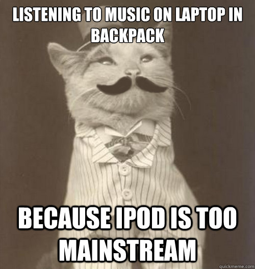 listening to music on laptop in backpack

 because Ipod is too mainstream  Original Business Cat