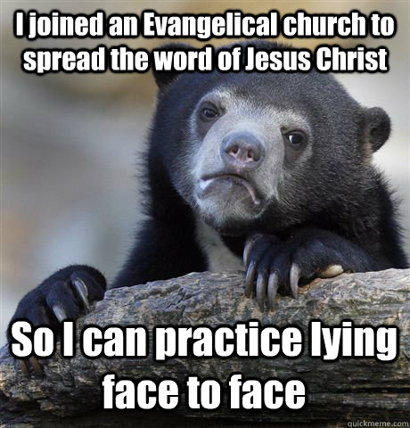 I joined an Evangelical church to spread the word of Jesus Christ So I can practice lying face to face  Confession Bear