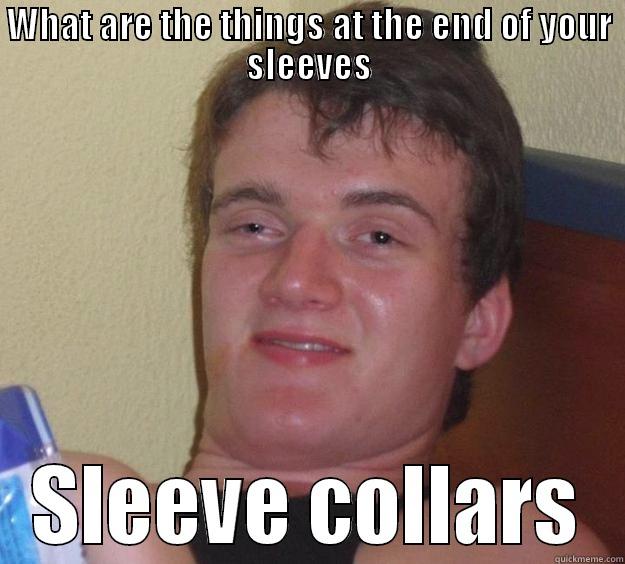 I believe the word your looking for is cuff. - WHAT ARE THE THINGS AT THE END OF YOUR SLEEVES SLEEVE COLLARS 10 Guy