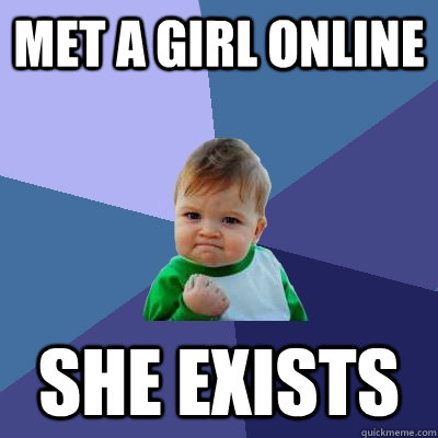 met a girl online she exists  Success Kid