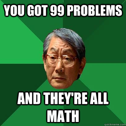 You got 99 problems  and they're all math  High Expectations Asian Father