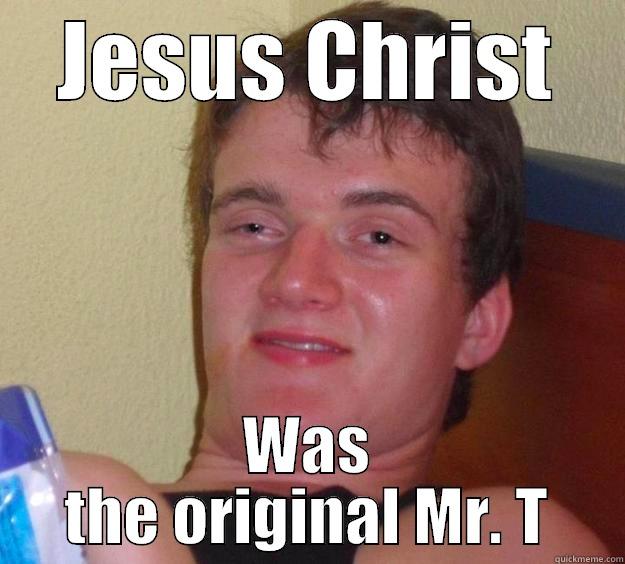 JESUS CHRIST WAS THE ORIGINAL MR. T 10 Guy