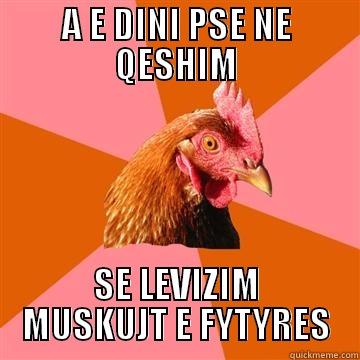 BRAVO hahahahahaha - A E DINI PSE NE QESHIM SE LEVIZIM MUSKUJT E FYTYRES Anti-Joke Chicken