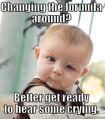 CHANGING THE FORMULA AROUND? BETTER GET READY TO HEAR SOME CRYING. skeptical baby