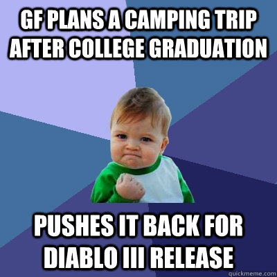 gf plans a camping trip after college graduation pushes it back for diablo III release  - gf plans a camping trip after college graduation pushes it back for diablo III release   Success Kid