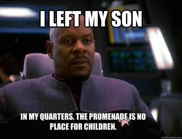 I left my son in my quarters. The promenade is no place for children. - I left my son in my quarters. The promenade is no place for children.  Successful black captain