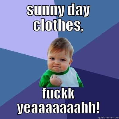 sunny days - SUNNY DAY CLOTHES, FUCKK YEAAAAAAAHH! Success Kid