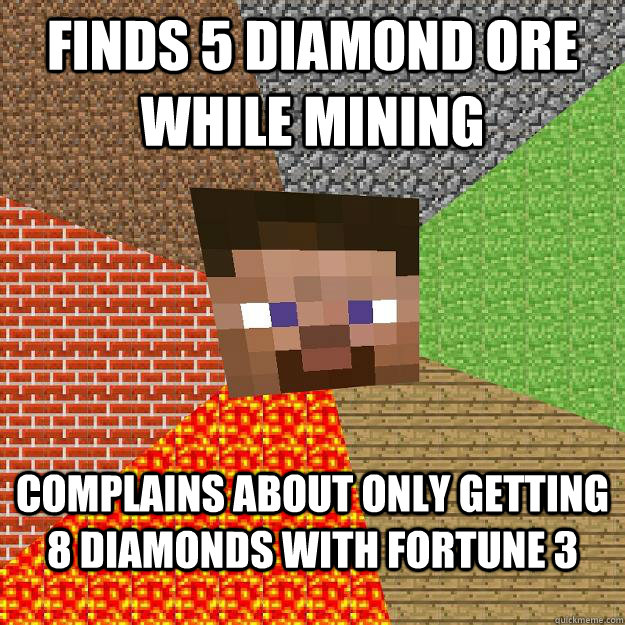 Finds 5 diamond ore while mining Complains about only getting 8 diamonds with fortune 3  Minecraft