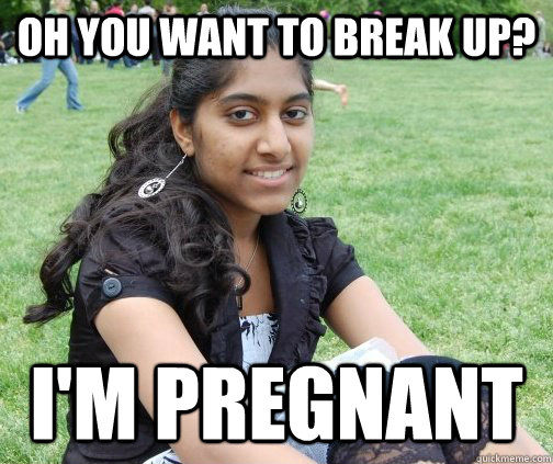 oh you want to break up? I'm pregnant - oh you want to break up? I'm pregnant  scary indian