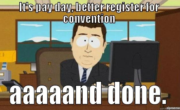 IT'S PAY DAY, BETTER REGISTER FOR CONVENTION AAAAAND DONE. aaaand its gone