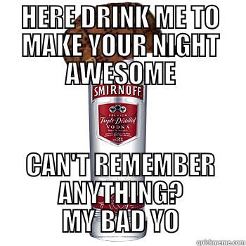 HERE DRINK ME TO MAKE YOUR NIGHT AWESOME CAN'T REMEMBER ANYTHING? MY BAD YO Scumbag Alcohol