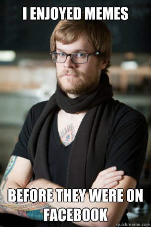 I enjoyed memes Before they were on facebook  Hipster Barista