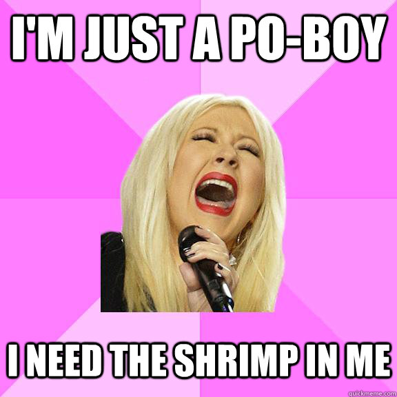 I'm just a po-boy I need the shrimp in me  Wrong Lyrics Christina