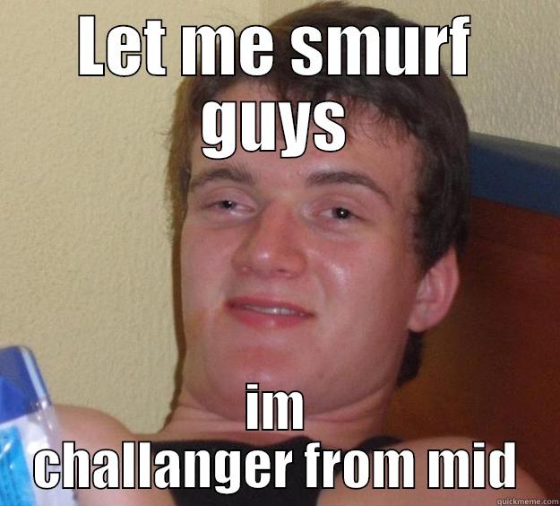 LET ME SMURF GUYS IM CHALLANGER FROM MID 10 Guy