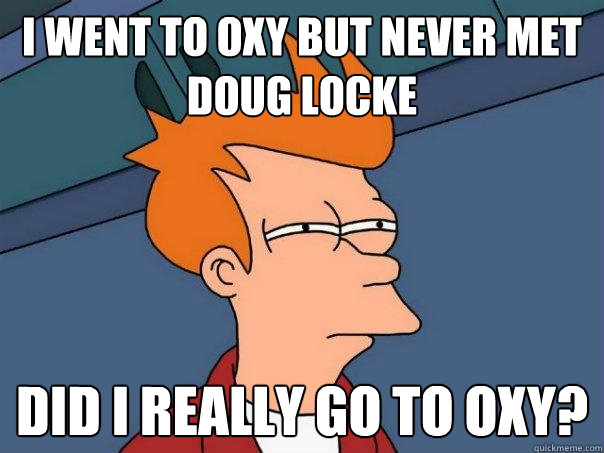 I went to Oxy but never met Doug Locke Did I really go to Oxy? - I went to Oxy but never met Doug Locke Did I really go to Oxy?  Futurama Fry