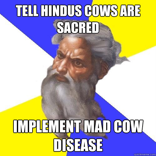 Tell hindus cows are sacred implement mad cow disease - Tell hindus cows are sacred implement mad cow disease  Advice God