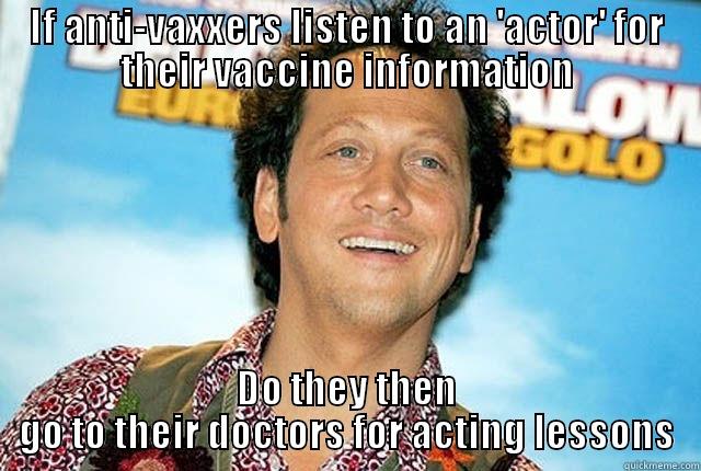 Rob anti-vax - IF ANTI-VAXXERS LISTEN TO AN 'ACTOR' FOR THEIR VACCINE INFORMATION DO THEY THEN GO TO THEIR DOCTORS FOR ACTING LESSONS Misc