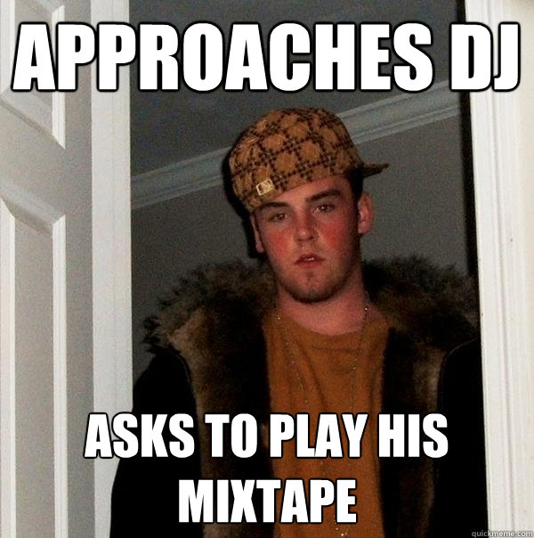 APPROACHES DJ Asks to play his mixtape - APPROACHES DJ Asks to play his mixtape  Scumbag Steve